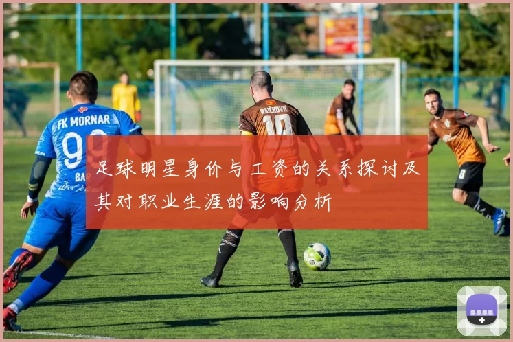 足球明星身价与工资的关系探讨及其对职业生涯的影响分析