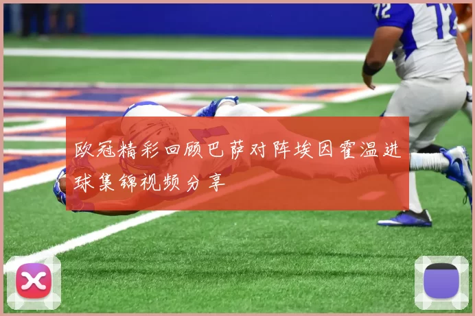欧冠精彩回顾巴萨对阵埃因霍温进球集锦视频分享