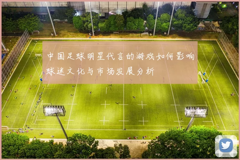 中国足球明星代言的游戏如何影响球迷文化与市场发展分析