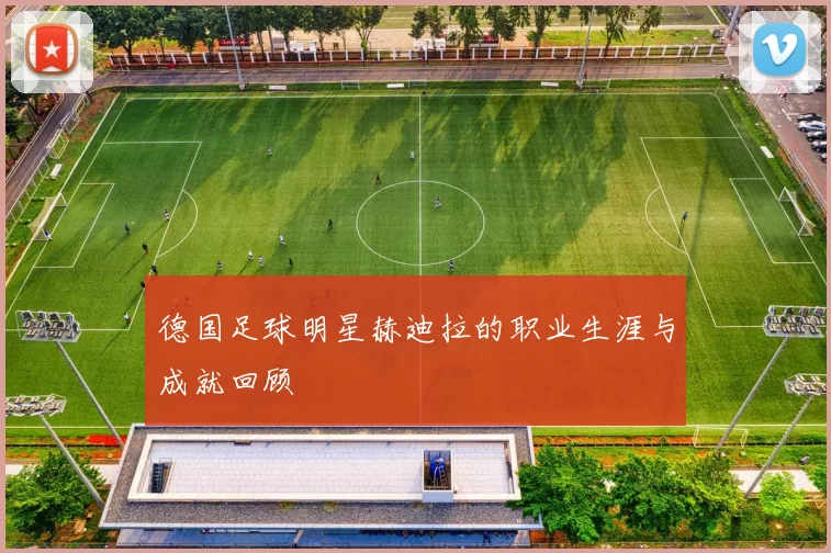德国足球明星赫迪拉的职业生涯与成就回顾