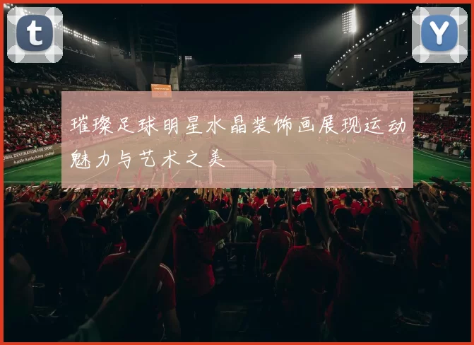 璀璨足球明星水晶装饰画展现运动魅力与艺术之美