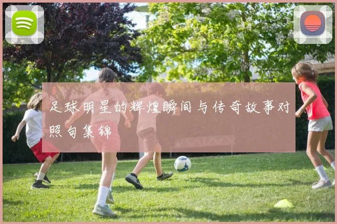 足球明星的辉煌瞬间与传奇故事对照句集锦