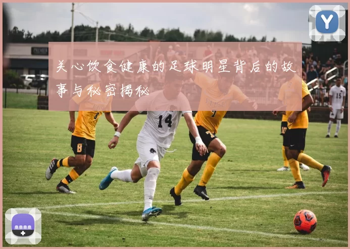 关心饮食健康的足球明星背后的故事与秘密揭秘