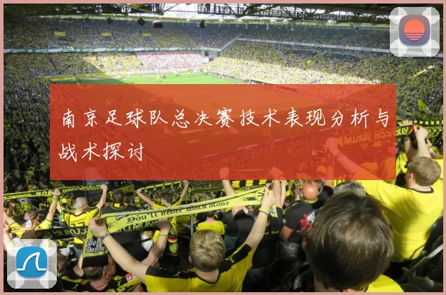 南京足球队总决赛技术表现分析与战术探讨