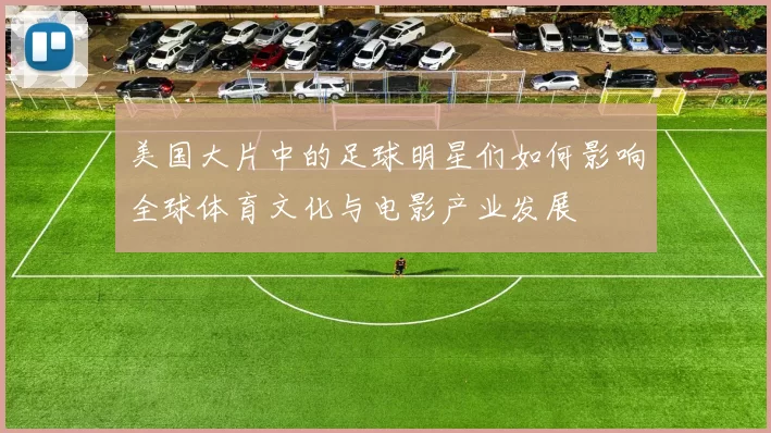 美国大片中的足球明星们如何影响全球体育文化与电影产业发展