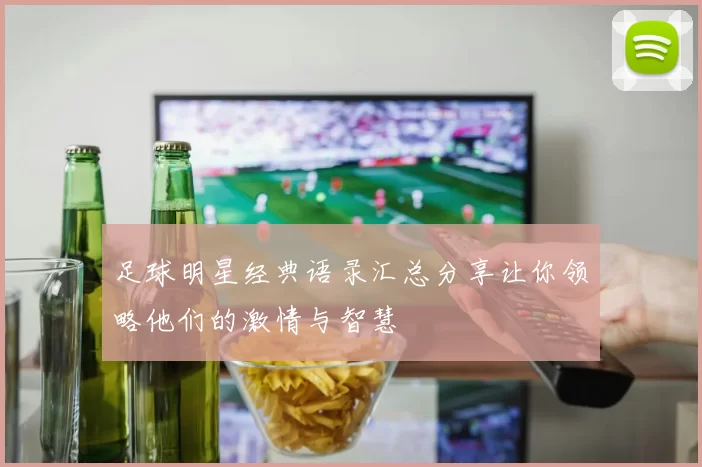 足球明星经典语录汇总分享让你领略他们的激情与智慧
