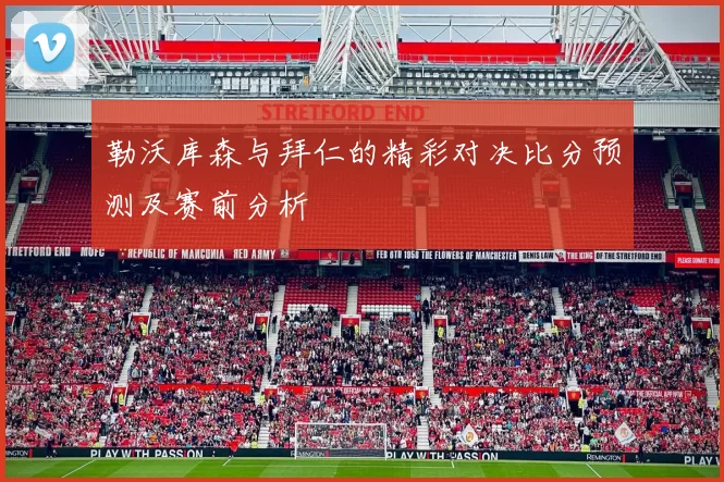 勒沃库森与拜仁的精彩对决比分预测及赛前分析